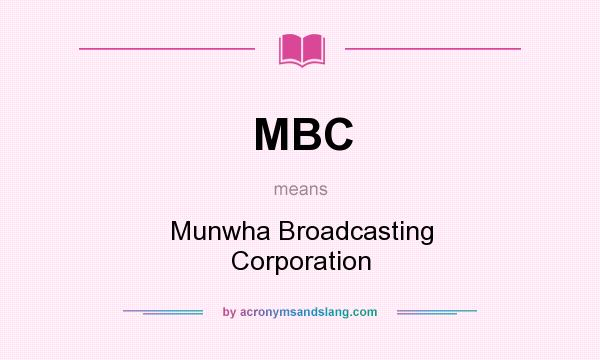 What does MBC mean? It stands for Munwha Broadcasting Corporation