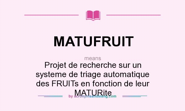 What does MATUFRUIT mean? It stands for Projet de recherche sur un systeme de triage automatique des FRUITs en fonction de leur MATURite