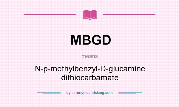 What does MBGD mean? It stands for N-p-methylbenzyl-D-glucamine dithiocarbamate