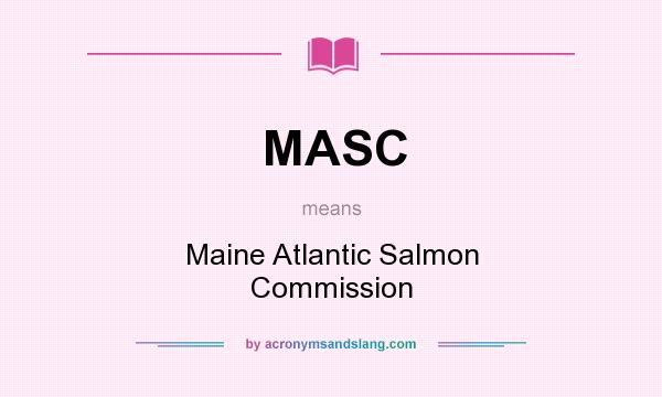 What does MASC mean? It stands for Maine Atlantic Salmon Commission