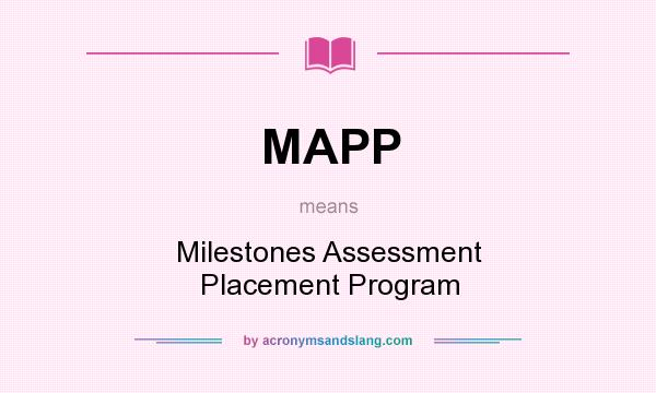 What does MAPP mean? It stands for Milestones Assessment Placement Program