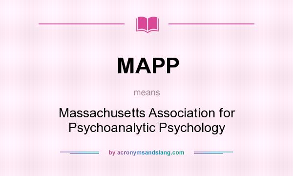 What does MAPP mean? It stands for Massachusetts Association for Psychoanalytic Psychology
