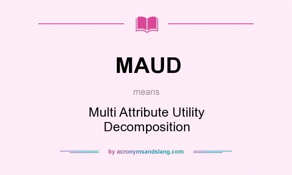 What does MAUD mean? It stands for Multi Attribute Utility Decomposition