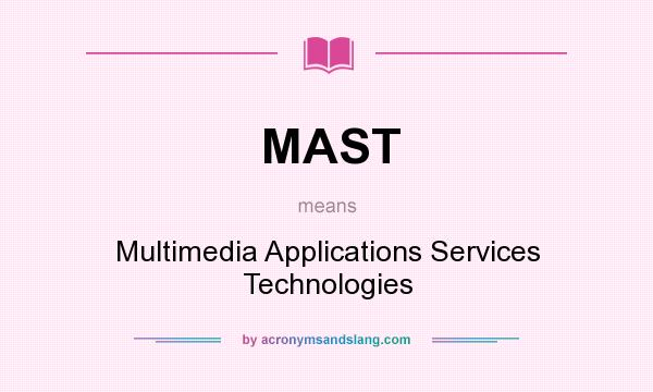 What does MAST mean? It stands for Multimedia Applications Services Technologies