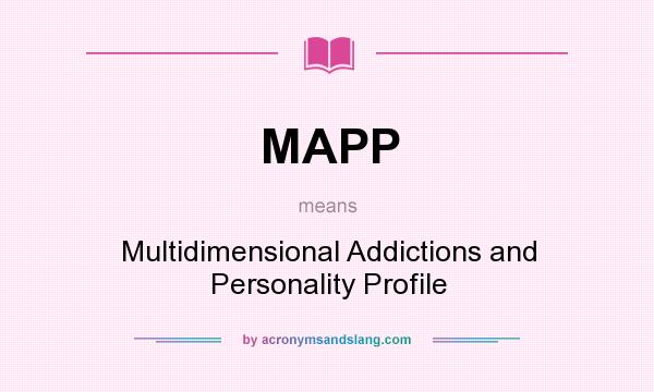 What does MAPP mean? It stands for Multidimensional Addictions and Personality Profile