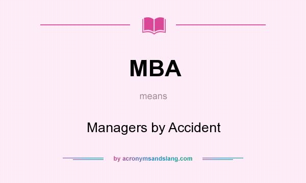What does MBA mean? It stands for Managers by Accident