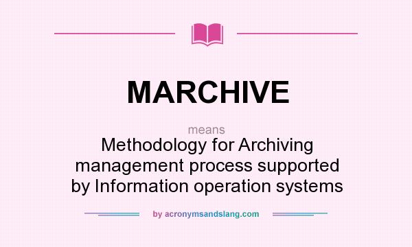 What does MARCHIVE mean? It stands for Methodology for Archiving management process supported by Information operation systems