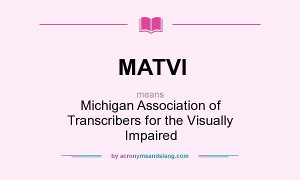 What does MATVI mean? It stands for Michigan Association of Transcribers for the Visually Impaired