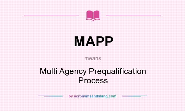 What does MAPP mean? It stands for Multi Agency Prequalification Process