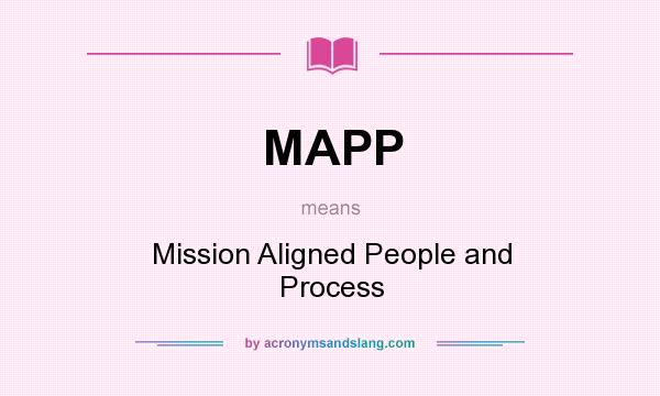 What does MAPP mean? It stands for Mission Aligned People and Process