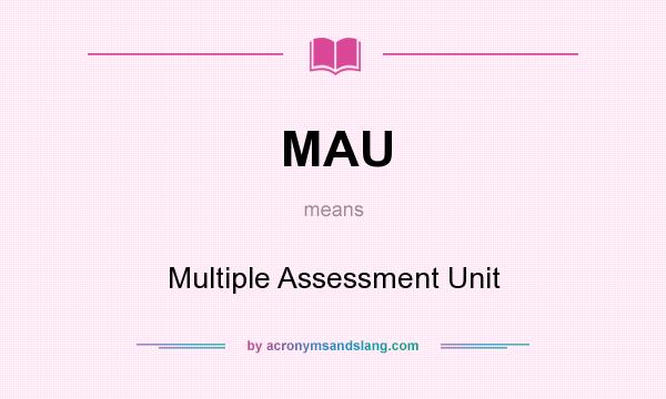 What does MAU mean? It stands for Multiple Assessment Unit
