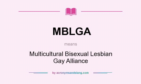 What does MBLGA mean? It stands for Multicultural Bisexual Lesbian Gay Alliance