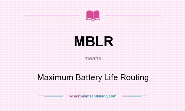 What does MBLR mean? It stands for Maximum Battery Life Routing