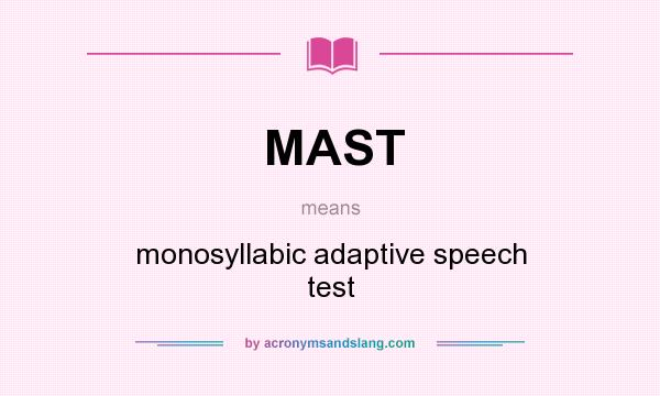 What does MAST mean? It stands for monosyllabic adaptive speech test