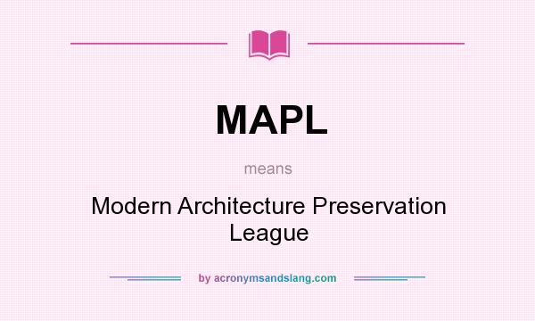 What does MAPL mean? It stands for Modern Architecture Preservation League