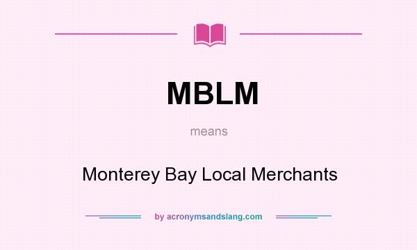 What does MBLM mean? It stands for Monterey Bay Local Merchants