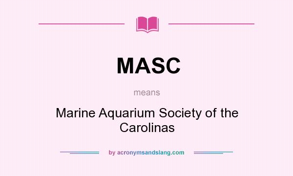 What does MASC mean? It stands for Marine Aquarium Society of the Carolinas