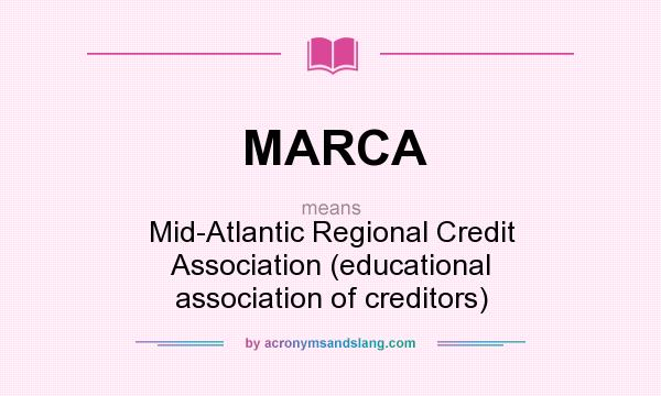 What does MARCA mean? It stands for Mid-Atlantic Regional Credit Association (educational association of creditors)