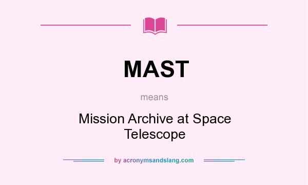 What does MAST mean? It stands for Mission Archive at Space Telescope