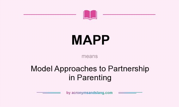 What does MAPP mean? It stands for Model Approaches to Partnership in Parenting
