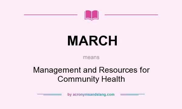 What does MARCH mean? It stands for Management and Resources for Community Health