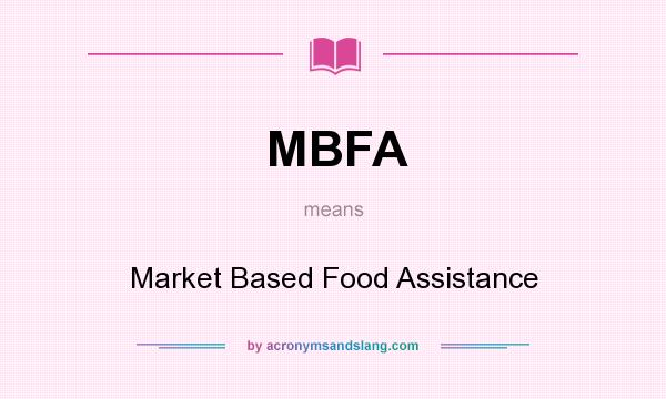 What does MBFA mean? It stands for Market Based Food Assistance