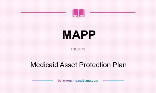What does MAPP mean? It stands for Medicaid Asset Protection Plan