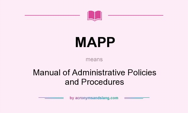 What does MAPP mean? It stands for Manual of Administrative Policies and Procedures
