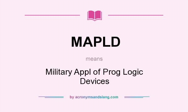 What does MAPLD mean? It stands for Military Appl of Prog Logic Devices