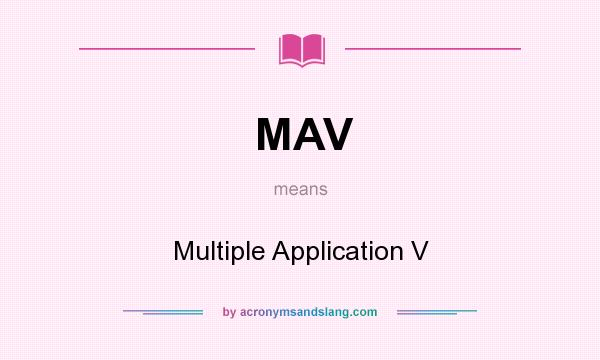 What does MAV mean? It stands for Multiple Application V