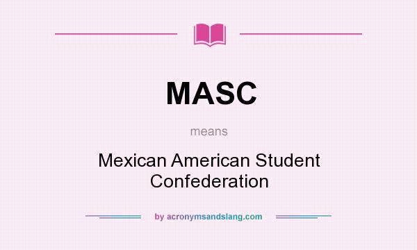 What does MASC mean? It stands for Mexican American Student Confederation