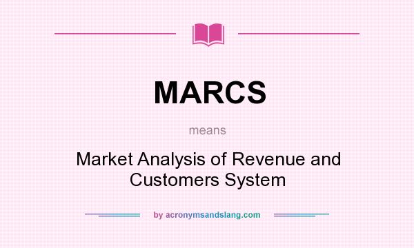 What does MARCS mean? It stands for Market Analysis of Revenue and Customers System