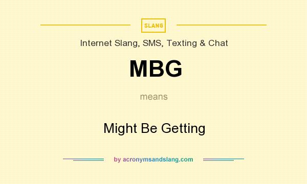What does MBG mean? It stands for Might Be Getting
