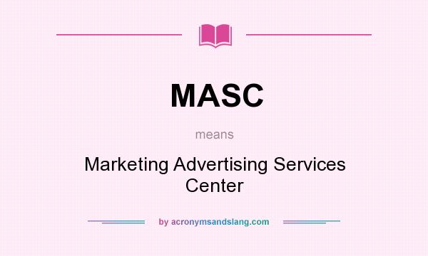What does MASC mean? It stands for Marketing Advertising Services Center