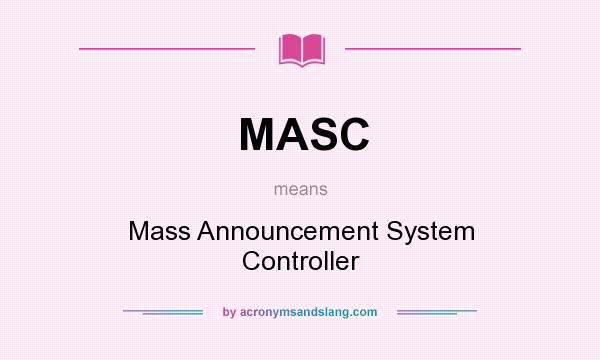 What does MASC mean? It stands for Mass Announcement System Controller