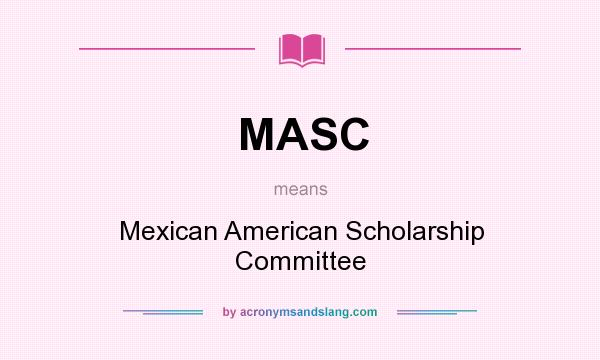 What does MASC mean? It stands for Mexican American Scholarship Committee