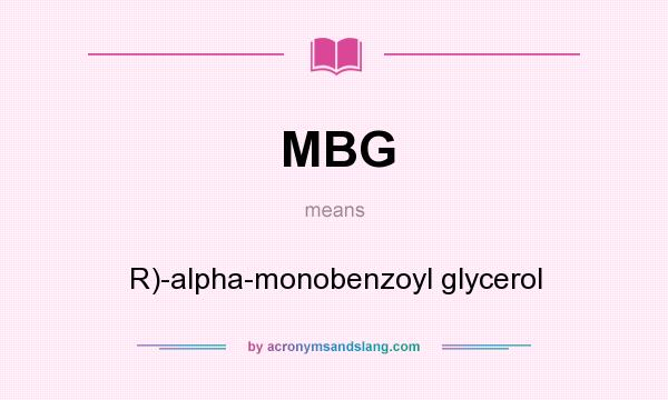 What does MBG mean? It stands for R)-alpha-monobenzoyl glycerol