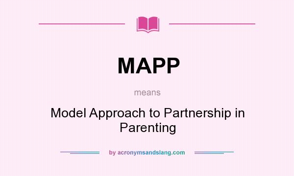 What does MAPP mean? It stands for Model Approach to Partnership in Parenting