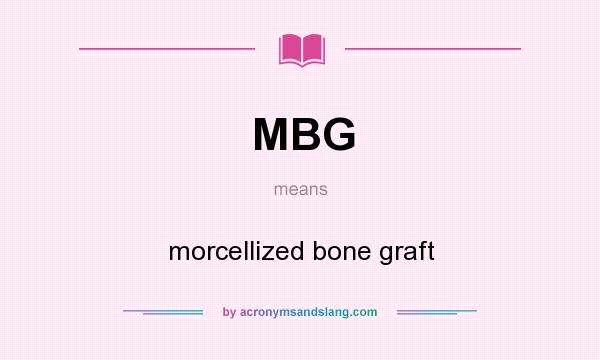 What does MBG mean? It stands for morcellized bone graft
