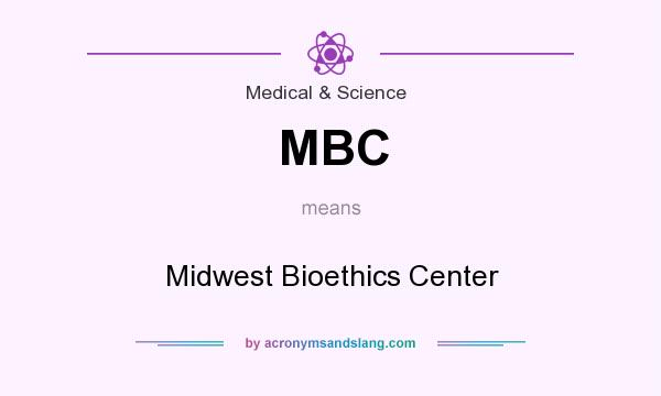 What does MBC mean? It stands for Midwest Bioethics Center
