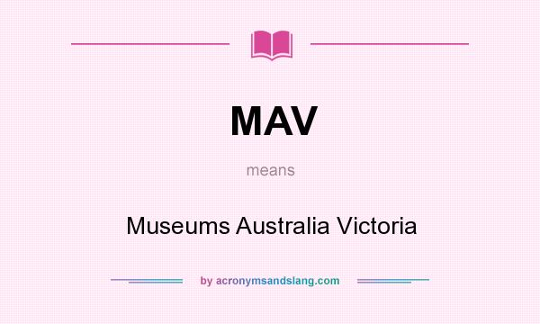 What does MAV mean? It stands for Museums Australia Victoria