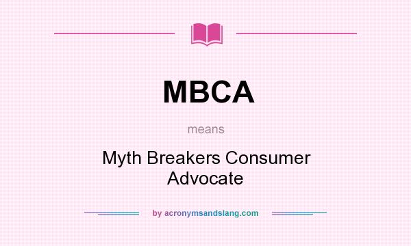 What does MBCA mean? It stands for Myth Breakers Consumer Advocate