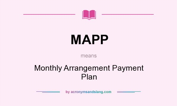What does MAPP mean? It stands for Monthly Arrangement Payment Plan