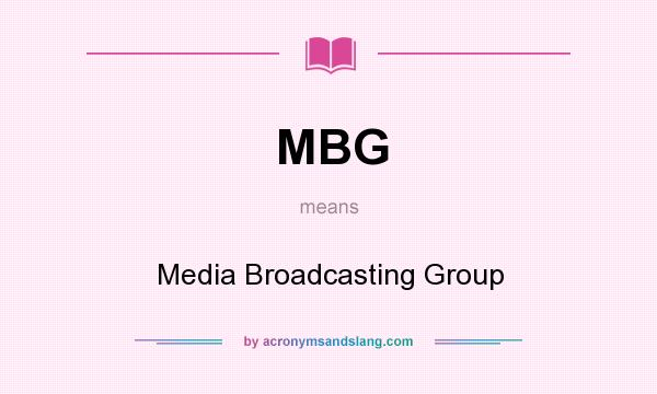 What does MBG mean? It stands for Media Broadcasting Group