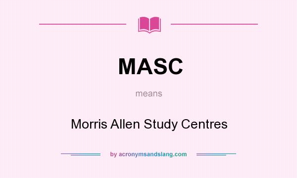 What does MASC mean? It stands for Morris Allen Study Centres