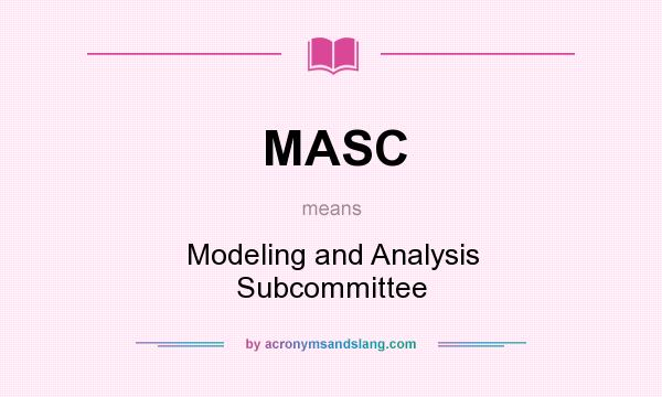 What does MASC mean? It stands for Modeling and Analysis Subcommittee