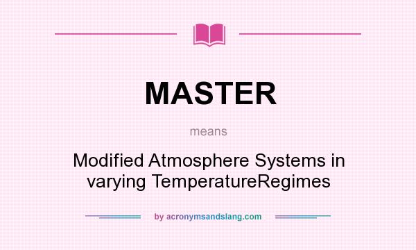 What does MASTER mean? It stands for Modified Atmosphere Systems in varying TemperatureRegimes
