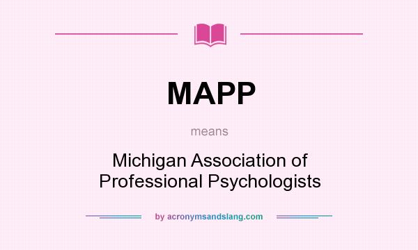 What does MAPP mean? It stands for Michigan Association of Professional Psychologists