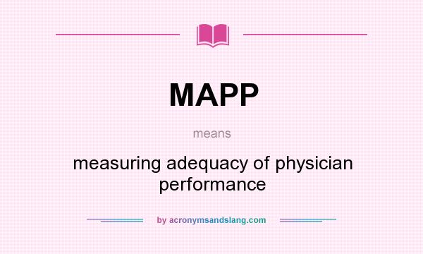 What does MAPP mean? It stands for measuring adequacy of physician performance