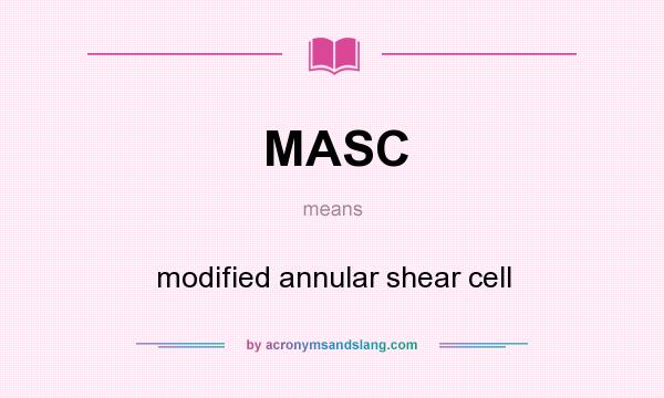 What does MASC mean? It stands for modified annular shear cell